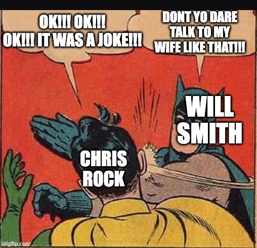 Will Smith Slaps Chris Rock | OK!!! OK!!! OK!!! IT WAS A JOKE!!! DONT YO DARE TALK TO MY WIFE LIKE THAT!!! WILL SMITH; CHRIS ROCK | image tagged in meme,fun | made w/ Imgflip meme maker