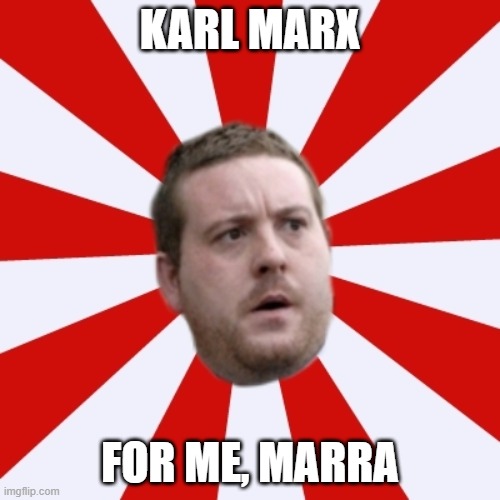 KARL MARX; FOR ME, MARRA | image tagged in mackem01 | made w/ Imgflip meme maker