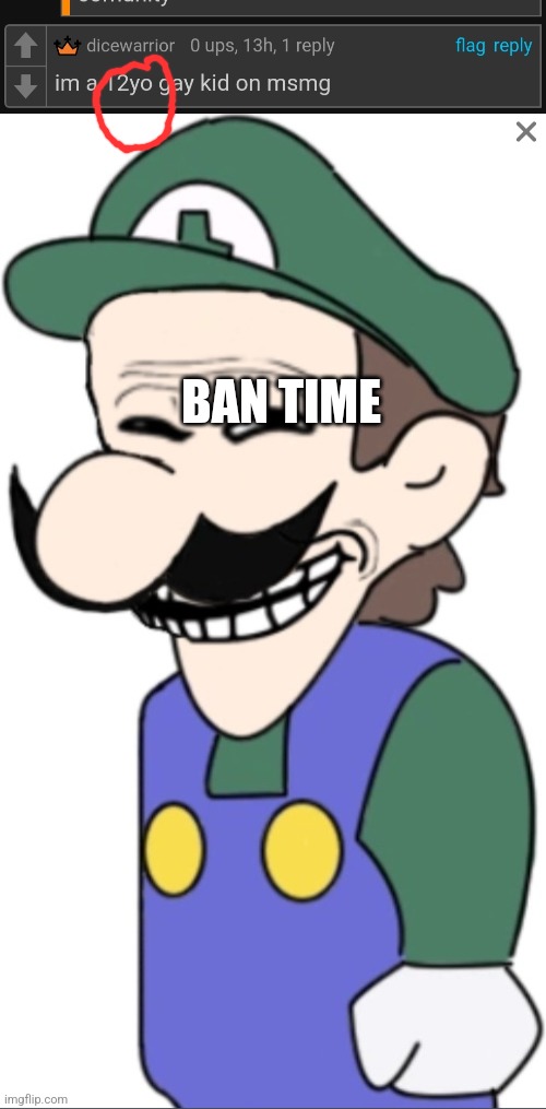 Underage detected | BAN TIME | image tagged in troll weegee | made w/ Imgflip meme maker