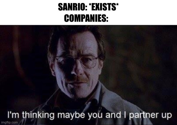 I'm not complaining tho |  SANRIO: *EXISTS*; COMPANIES: | image tagged in hello kitty,funny memes,breaking bad | made w/ Imgflip meme maker