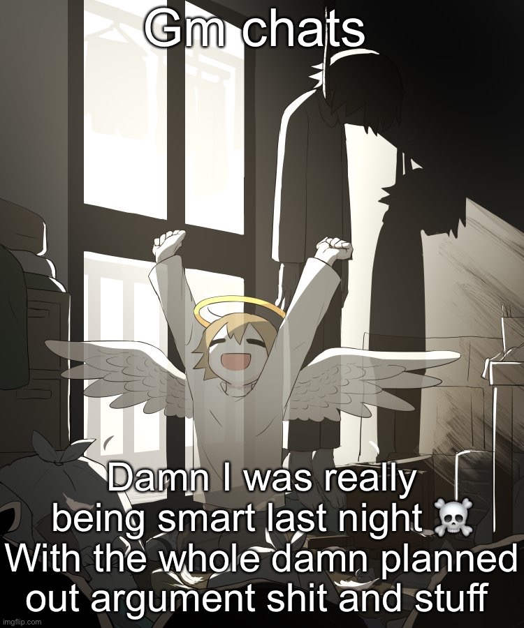 Avogado6 depression | Gm chats; Damn I was really being smart last night ☠️
With the whole damn planned out argument shit and stuff | image tagged in avogado6 depression | made w/ Imgflip meme maker