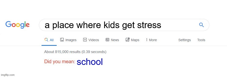 Did you mean? | a place where kids get stress; school | image tagged in did you mean,memes,funny,school meme,google search | made w/ Imgflip meme maker