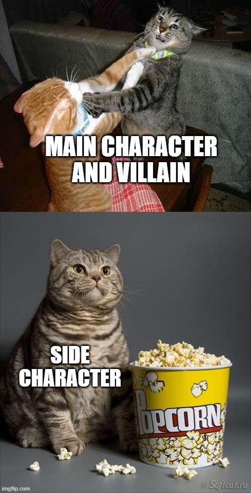 Cat watching other cats fight | MAIN CHARACTER AND VILLAIN; SIDE CHARACTER | image tagged in cat watching other cats fight,moviememes | made w/ Imgflip meme maker