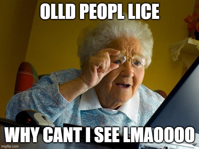 old peaple likes | OLLD PEOPL LICE; WHY CANT I SEE LMAOOOO | image tagged in memes,grandma finds the internet | made w/ Imgflip meme maker