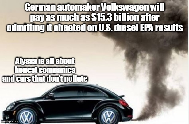 German automaker Volkswagen will pay as much as $15.3 billion after admitting it cheated on U.S. diesel EPA results Alyssa is all about hone | made w/ Imgflip meme maker