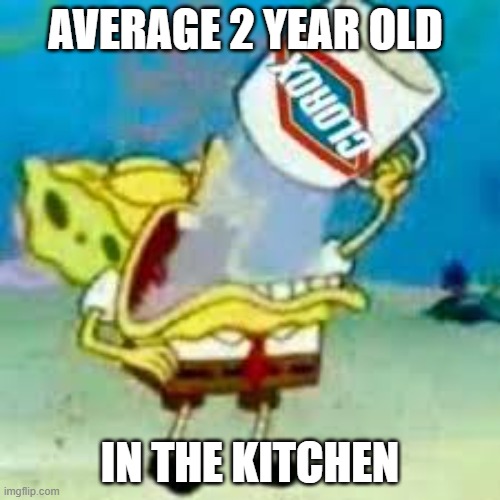 SING WITH ME- | AVERAGE 2 YEAR OLD; IN THE KITCHEN | image tagged in spongebob chugs bleach,chugging,2 year old | made w/ Imgflip meme maker