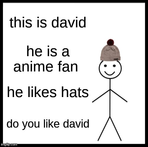 Be Like Bill | this is david; he is a anime fan; he likes hats; do you like david | image tagged in memes,be like bill | made w/ Imgflip meme maker