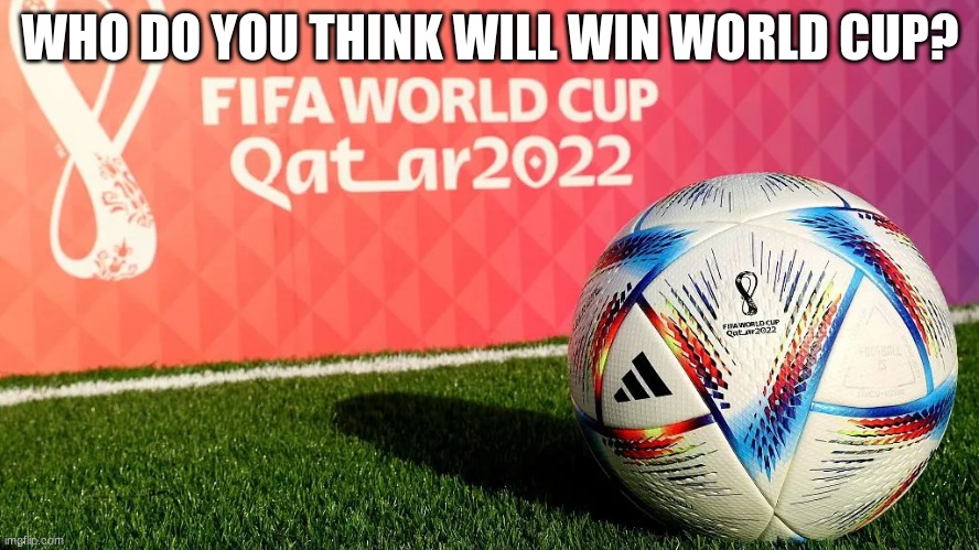 I'm cheering for USA all the way, but there are many other countries that are very good. | WHO DO YOU THINK WILL WIN WORLD CUP? | image tagged in qatar world cup | made w/ Imgflip meme maker