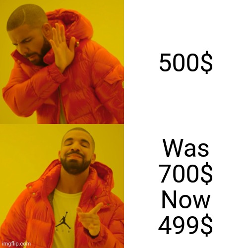 Drake Hotline Bling Meme | 500$; Was
700$
Now
499$ | image tagged in memes,drake hotline bling | made w/ Imgflip meme maker