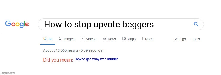 Already stopped 10 upvote beggers! | How to stop upvote beggers; How to get away with murder | image tagged in did you mean,upvote beggars | made w/ Imgflip meme maker