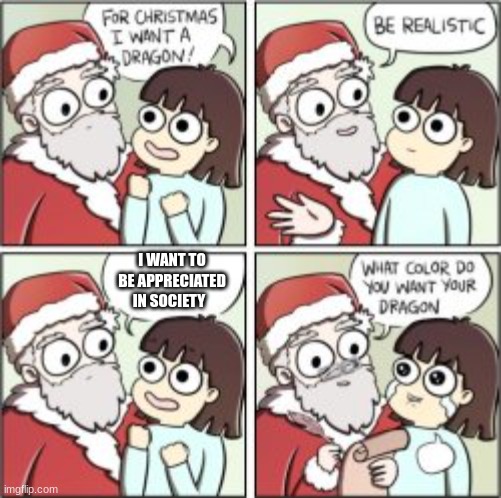 What color? | I WANT TO BE APPRECIATED IN SOCIETY | image tagged in dragon,santa,gifts | made w/ Imgflip meme maker