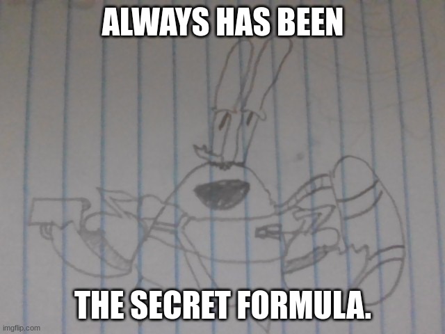 Astronaut Shooter Krabs | ALWAYS HAS BEEN; THE SECRET FORMULA. | image tagged in astronaut shooter krabs | made w/ Imgflip meme maker