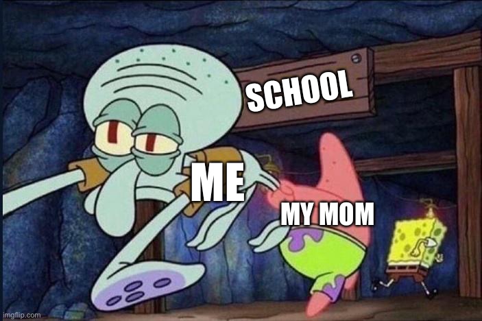 i miss thanksgiving break | SCHOOL; ME; MY MOM | image tagged in patrick dragging squidward | made w/ Imgflip meme maker