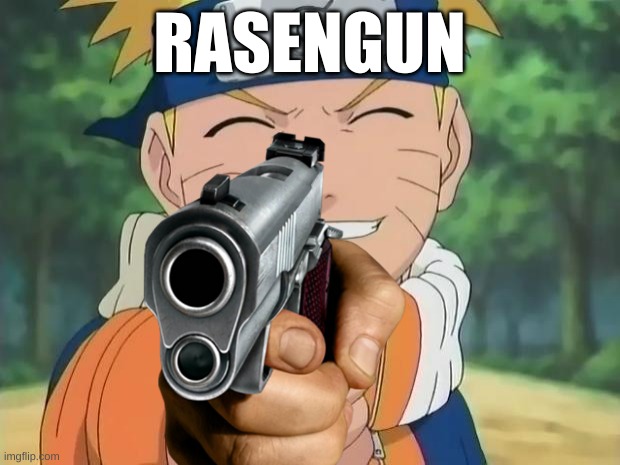 naruto be like | RASENGUN | image tagged in funny,memes | made w/ Imgflip meme maker