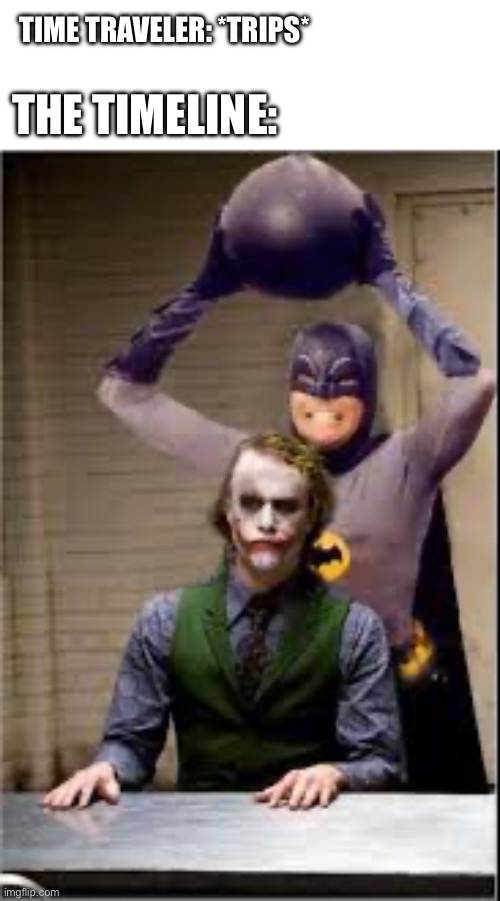 The movie would have been over quickly |  TIME TRAVELER: *TRIPS*; THE TIMELINE: | image tagged in batman,time travel,joker,bomb | made w/ Imgflip meme maker