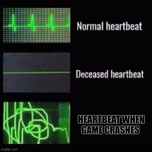 Gamers under stand | HEARTBEAT WHEN GAME CRASHES | image tagged in heartbeat rate | made w/ Imgflip meme maker