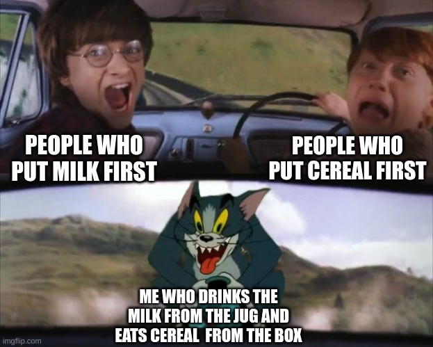 AHHHH | PEOPLE WHO PUT CEREAL FIRST; PEOPLE WHO PUT MILK FIRST; ME WHO DRINKS THE MILK FROM THE JUG AND EATS CEREAL  FROM THE BOX | image tagged in tom chasing harry and ron weasly | made w/ Imgflip meme maker