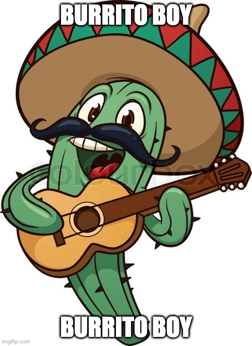 Singing Mexican Cactus | BURRITO BOY; BURRITO BOY | image tagged in singing mexican cactus | made w/ Imgflip meme maker