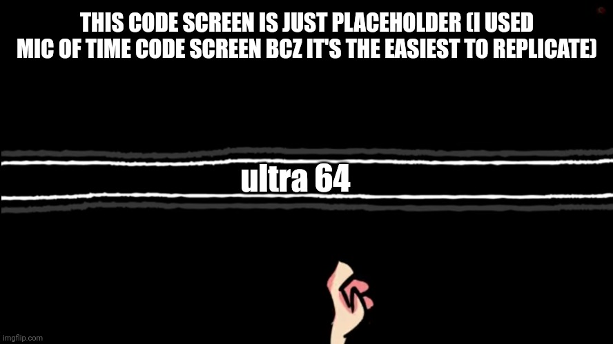 Code screen for Melodiitale Funkin' | THIS CODE SCREEN IS JUST PLACEHOLDER (I USED MIC OF TIME CODE SCREEN BCZ IT'S THE EASIEST TO REPLICATE); ultra 64 | image tagged in ultra 64,error 404,mario drowned,these tags except the last tag are codes for melodiitale funkin | made w/ Imgflip meme maker