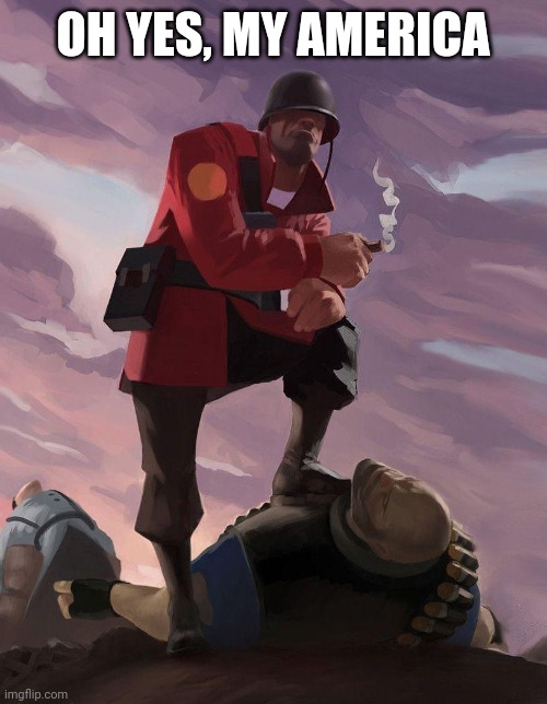 TF2 soldier poster crop | OH YES, MY AMERICA | image tagged in tf2 soldier poster crop | made w/ Imgflip meme maker