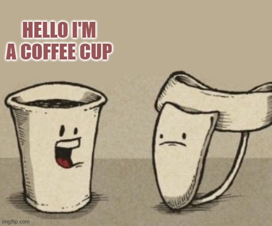 what kind of cup are you | HELLO I'M A COFFEE CUP | image tagged in coffee cup,athletic cup | made w/ Imgflip meme maker