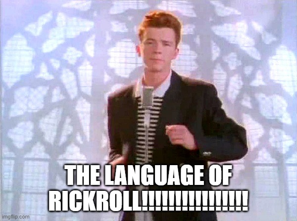 rickrolling | THE LANGUAGE OF RICKROLL!!!!!!!!!!!!!!!! | image tagged in rickrolling | made w/ Imgflip meme maker
