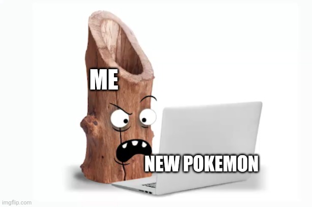 ... | ME; NEW POKEMON | image tagged in log on to computer | made w/ Imgflip meme maker