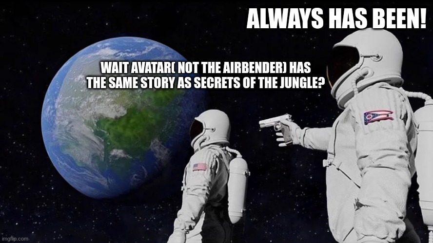 why | ALWAYS HAS BEEN! WAIT AVATAR( NOT THE AIRBENDER) HAS THE SAME STORY AS SECRETS OF THE JUNGLE? | image tagged in memes,always has been | made w/ Imgflip meme maker