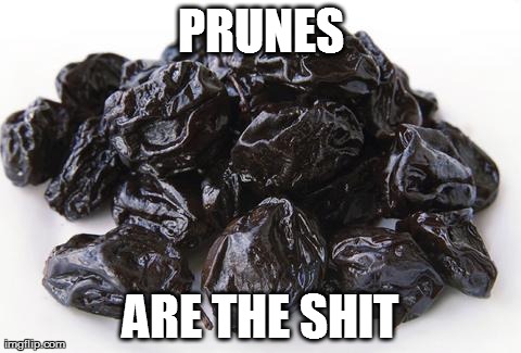 PRUNES ARE THE SHIT | made w/ Imgflip meme maker