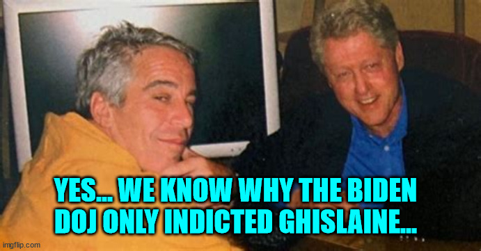 YES... WE KNOW WHY THE BIDEN DOJ ONLY INDICTED GHISLAINE... | made w/ Imgflip meme maker