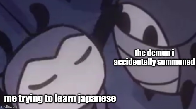 the demon i accidentally summoned; me trying to learn japanese | made w/ Imgflip meme maker