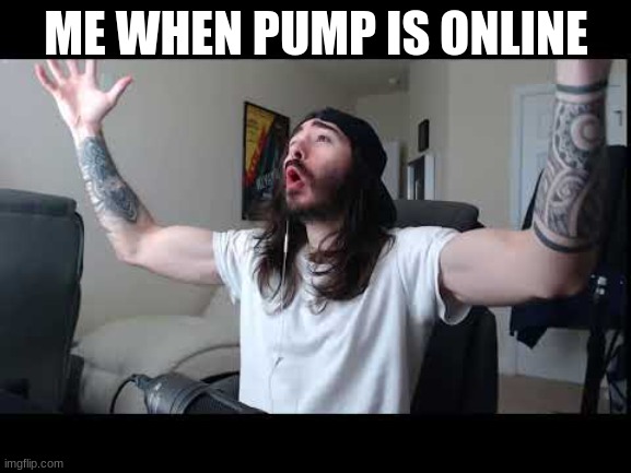 Whoooo baby | ME WHEN PUMP IS ONLINE | image tagged in whoooo baby | made w/ Imgflip meme maker