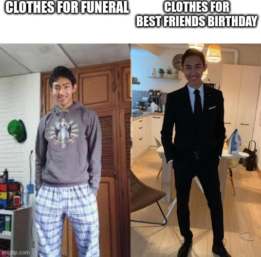 bros before hoes | CLOTHES FOR FUNERAL; CLOTHES FOR BEST FRIENDS BIRTHDAY | image tagged in fernanfloo dresses up | made w/ Imgflip meme maker