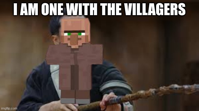 I AM ONE WITH THE VILLAGERS | made w/ Imgflip meme maker