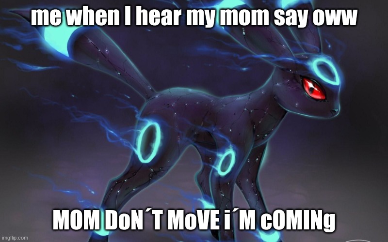 nooooooooooooooooOOOOOOOOOOOOOOOOOOOOOOOOOOOOOOo | me when I hear my mom say oww; MOM DoN´T MoVE I'm cOMINg | image tagged in umbreon update template | made w/ Imgflip meme maker