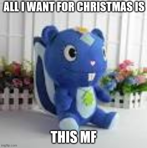 petunia plush | ALL I WANT FOR CHRISTMAS IS; THIS MF | image tagged in petunia plush | made w/ Imgflip meme maker