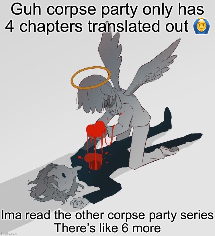 Avogado6 depression | Guh corpse party only has 4 chapters translated out 🙆‍♂️; Ima read the other corpse party series
There’s like 6 more | image tagged in avogado6 depression | made w/ Imgflip meme maker