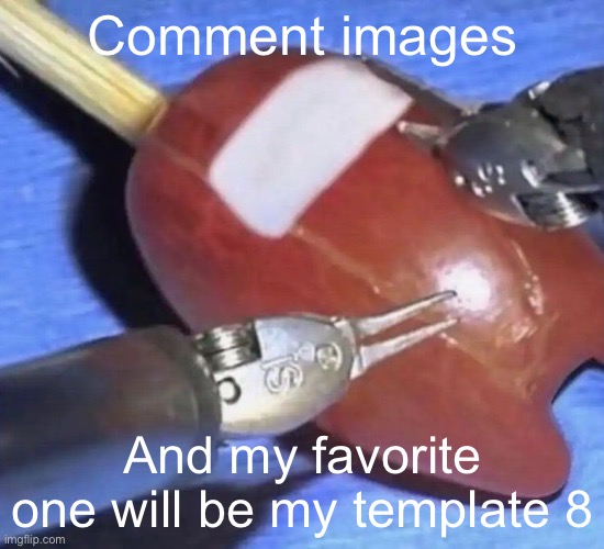 amogus on a stick | Comment images; And my favorite one will be my template 8 | image tagged in amogus on a stick | made w/ Imgflip meme maker