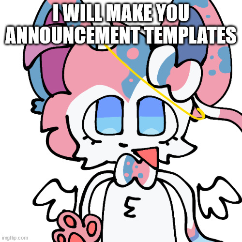 sylceon | I WILL MAKE YOU ANNOUNCEMENT TEMPLATES | image tagged in sylceon | made w/ Imgflip meme maker