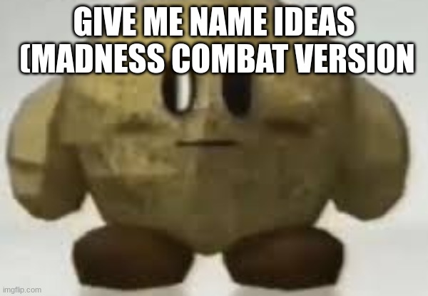 my | GIVE ME NAME IDEAS  (MADNESS COMBAT VERSION | image tagged in my | made w/ Imgflip meme maker