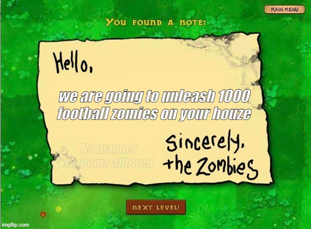oh no... NO... NO! | we are going to unleash 1000 football zomies on your houze; No magnet shrooms allowed | image tagged in letter from the zombies | made w/ Imgflip meme maker
