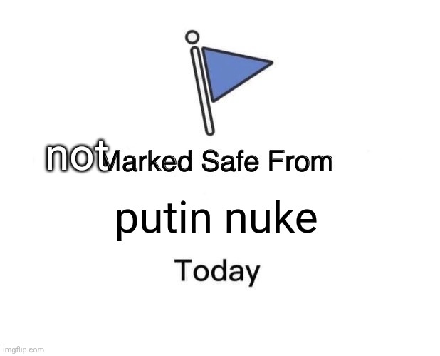 putin nuke not | image tagged in memes,marked safe from | made w/ Imgflip meme maker