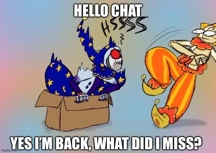 I’ve been gone for a week and a half lmao | HELLO CHAT; YES I’M BACK, WHAT DID I MISS? | made w/ Imgflip meme maker