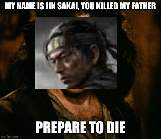 Does anyone have this happen in their head? | MY NAME IS JIN SAKAI, YOU KILLED MY FATHER; PREPARE TO DIE | image tagged in jin sakai | made w/ Imgflip meme maker