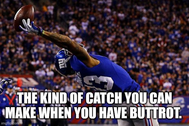 odell beckham jr catch | THE KIND OF CATCH YOU CAN MAKE WHEN YOU HAVE BUTTROT. | image tagged in odell beckham jr catch | made w/ Imgflip meme maker