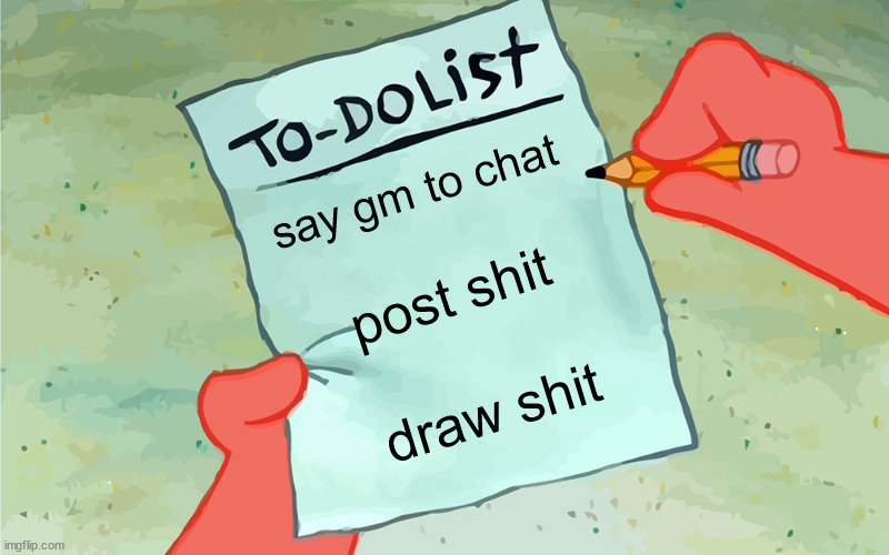 patrick to do list actually blank | say gm to chat; post shit; draw shit | image tagged in patrick to do list actually blank | made w/ Imgflip meme maker