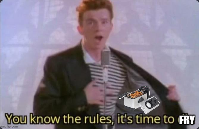 You know the rules, it's time to die | FRY | image tagged in you know the rules it's time to die | made w/ Imgflip meme maker
