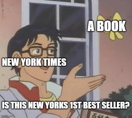 Is This A Pigeon | A BOOK; NEW YORK TIMES; IS THIS NEW YORKS 1ST BEST SELLER? | image tagged in memes,is this a pigeon | made w/ Imgflip meme maker