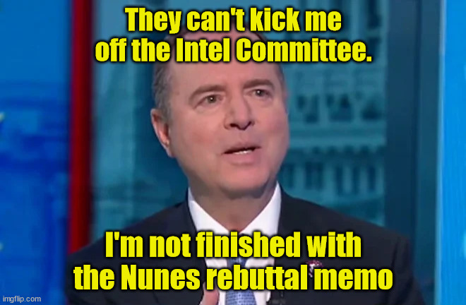 Schifty deserves to lose more than a seat on the Intel Committee. | They can't kick me off the Intel Committee. I'm not finished with the Nunes rebuttal memo | image tagged in adam schiff,liar | made w/ Imgflip meme maker