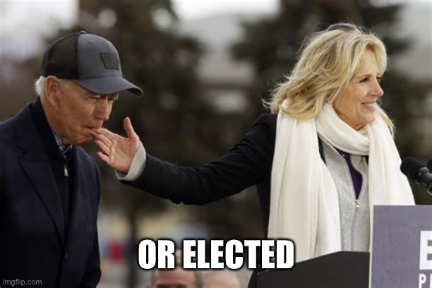 OR ELECTED | made w/ Imgflip meme maker